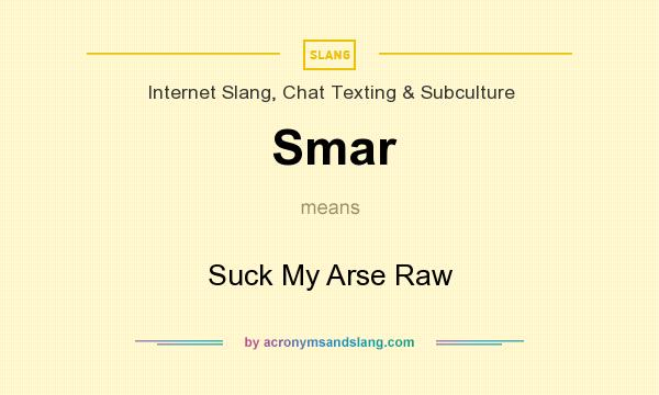 What does Smar mean? It stands for Suck My Arse Raw