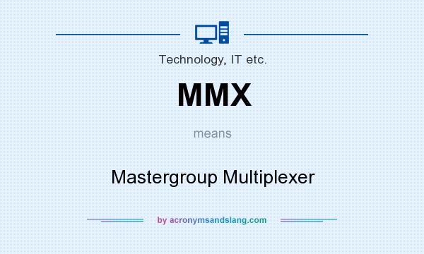 What does MMX mean? It stands for Mastergroup Multiplexer