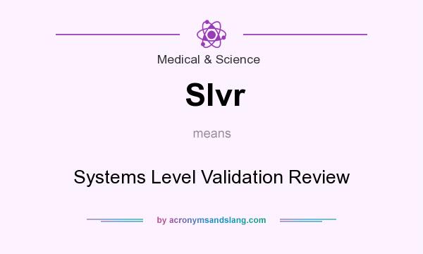 What does Slvr mean? It stands for Systems Level Validation Review