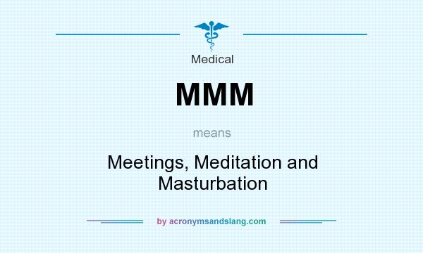 What does MMM mean? It stands for Meetings, Meditation and Masturbation