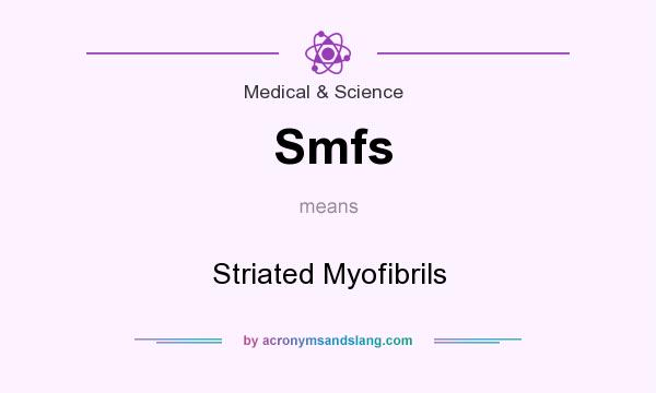 What does Smfs mean? It stands for Striated Myofibrils