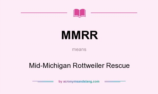 What does MMRR mean? It stands for Mid-Michigan Rottweiler Rescue