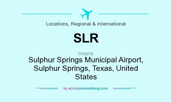 What does SLR mean? It stands for Sulphur Springs Municipal Airport, Sulphur Springs, Texas, United States