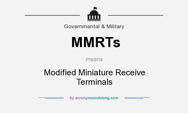 What does MMRTs mean? It stands for Modified Miniature Receive Terminals