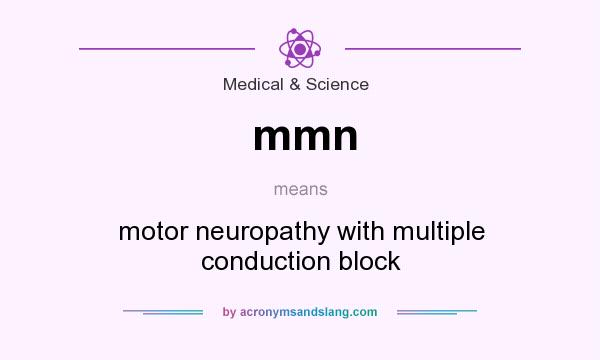 What does mmn mean? It stands for motor neuropathy with multiple conduction block
