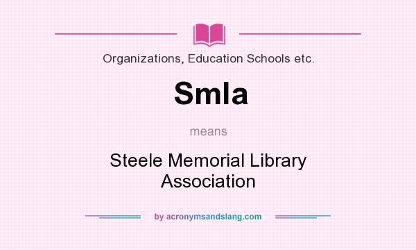 What does Smla mean? It stands for Steele Memorial Library Association