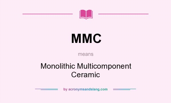 What does MMC mean? It stands for Monolithic Multicomponent Ceramic