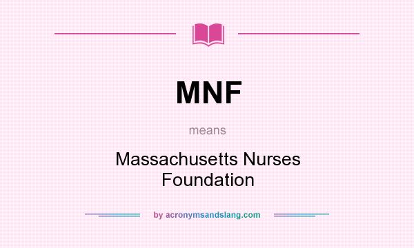 What does MNF mean? It stands for Massachusetts Nurses Foundation