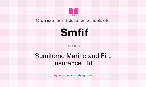 What does Smfif mean? It stands for Sumitomo Marine and Fire Insurance Ltd.