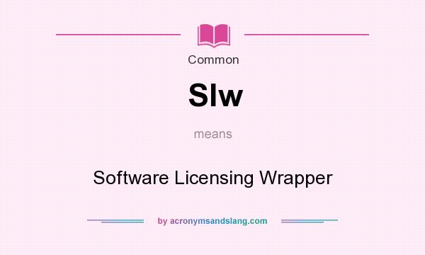What does Slw mean? It stands for Software Licensing Wrapper
