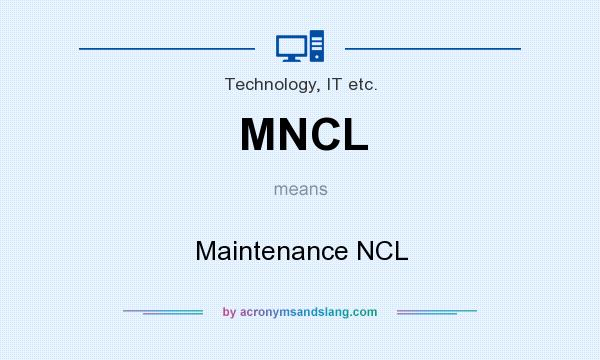 What does MNCL mean? It stands for Maintenance NCL