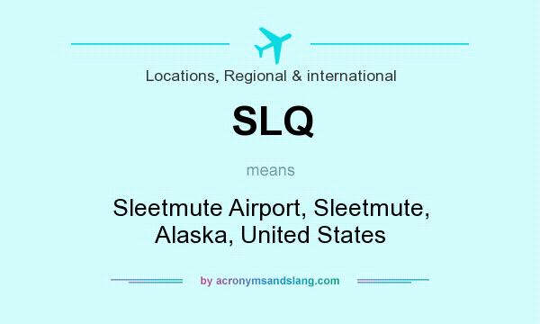 What does SLQ mean? It stands for Sleetmute Airport, Sleetmute, Alaska, United States