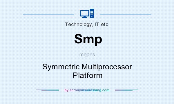 What does Smp mean? It stands for Symmetric Multiprocessor Platform