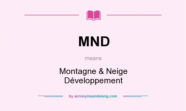 What does MND mean? It stands for Montagne & Neige Développement