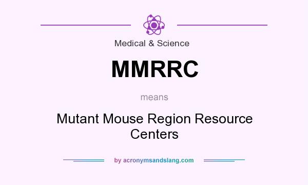 What does MMRRC mean? It stands for Mutant Mouse Region Resource Centers