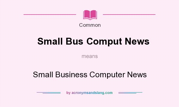 What does Small Bus Comput News mean? It stands for Small Business Computer News