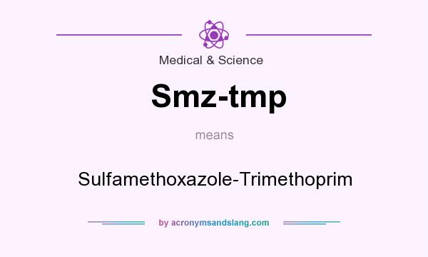 What does Smz-tmp mean? It stands for Sulfamethoxazole-Trimethoprim