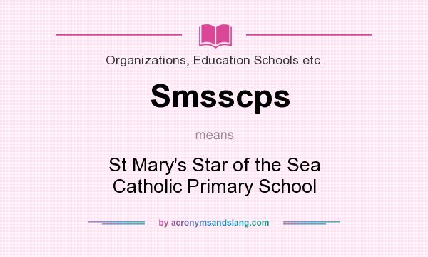 What does Smsscps mean? It stands for St Mary`s Star of the Sea Catholic Primary School