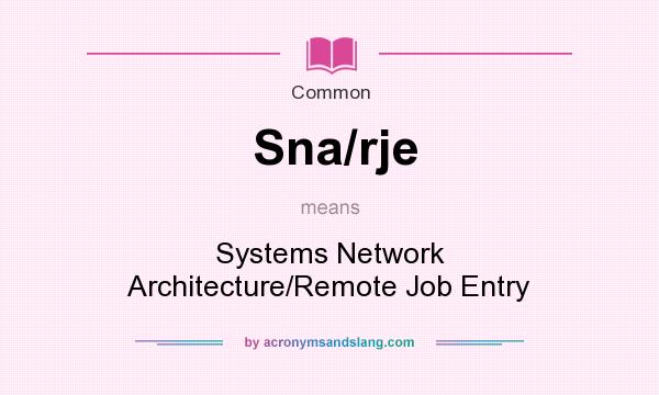 What does Sna/rje mean? It stands for Systems Network Architecture/Remote Job Entry
