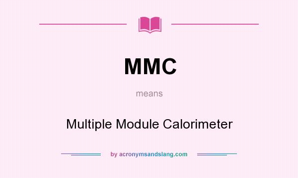 What does MMC mean? It stands for Multiple Module Calorimeter