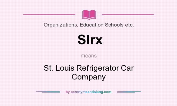 What does Slrx mean? It stands for St. Louis Refrigerator Car Company