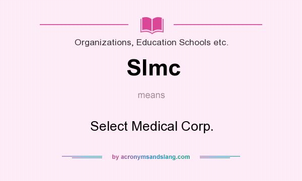What does Slmc mean? It stands for Select Medical Corp.