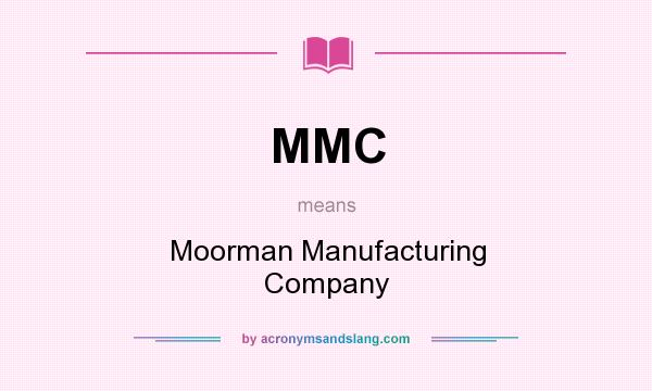 What does MMC mean? It stands for Moorman Manufacturing Company