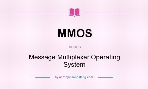 What does MMOS mean? It stands for Message Multiplexer Operating System
