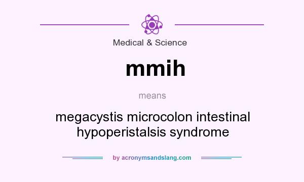 What does mmih mean? It stands for megacystis microcolon intestinal hypoperistalsis syndrome