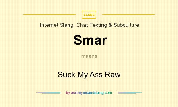 What does Smar mean? It stands for Suck My Ass Raw