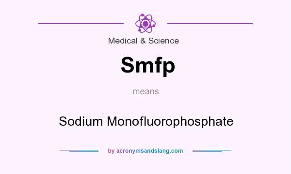 What does Smfp mean? It stands for Sodium Monofluorophosphate