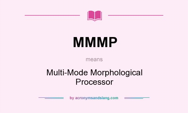 What does MMMP mean? It stands for Multi-Mode Morphological Processor