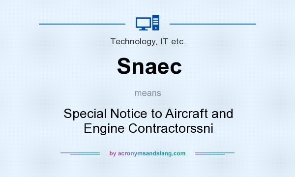 What does Snaec mean? It stands for Special Notice to Aircraft and Engine Contractorssni