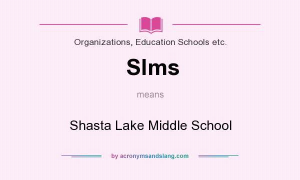 What does Slms mean? It stands for Shasta Lake Middle School
