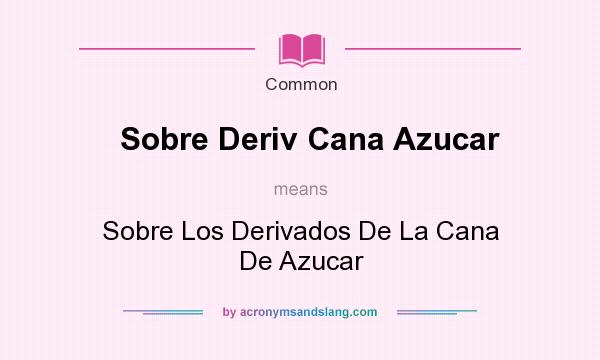 What does Sobre Deriv Cana Azucar mean? It stands for Sobre Los Derivados De La Cana De Azucar