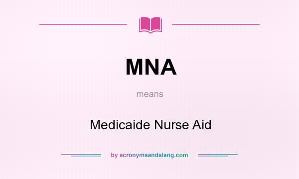 What does MNA mean? It stands for Medicaide Nurse Aid