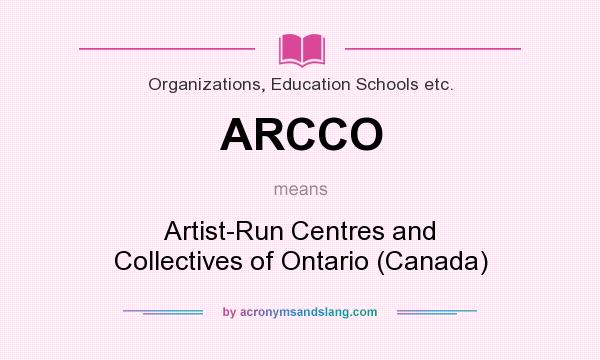 What does ARCCO mean? It stands for Artist-Run Centres and Collectives of Ontario (Canada)