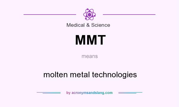 What does MMT mean? It stands for molten metal technologies