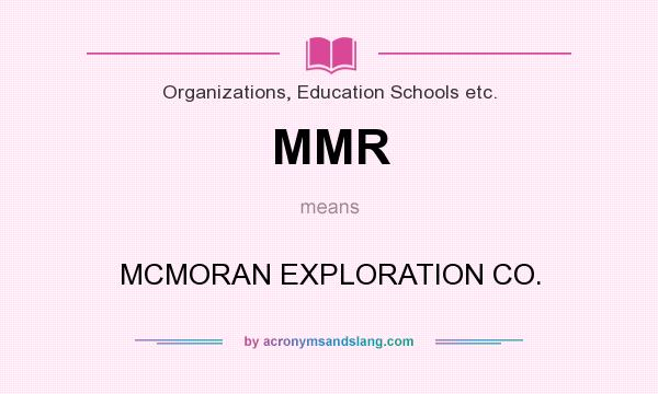 What does MMR mean? It stands for MCMORAN EXPLORATION CO.