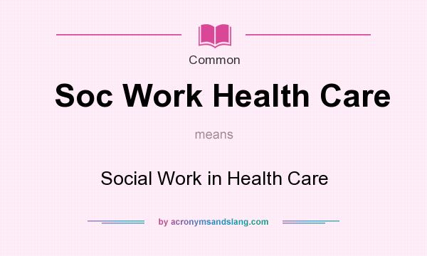 What does Soc Work Health Care mean? It stands for Social Work in Health Care