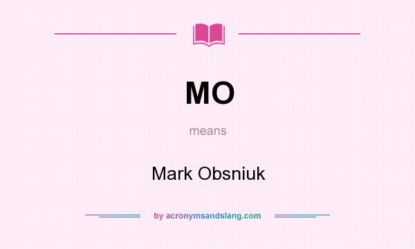 What does MO mean? It stands for Mark Obsniuk
