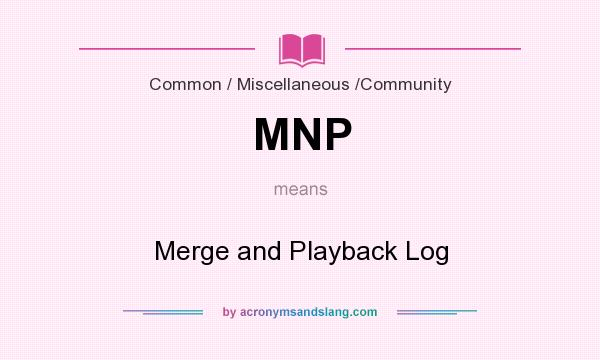 What does MNP mean? It stands for Merge and Playback Log