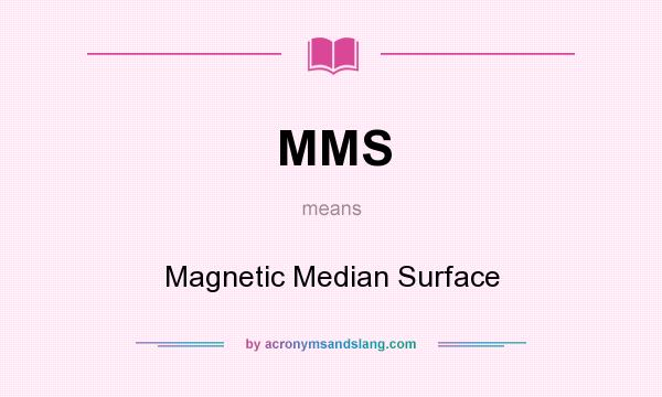 What does MMS mean? It stands for Magnetic Median Surface