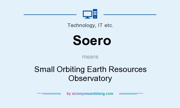 What does Soero mean? It stands for Small Orbiting Earth Resources Observatory