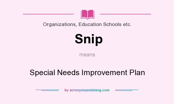 What does Snip mean? It stands for Special Needs Improvement Plan
