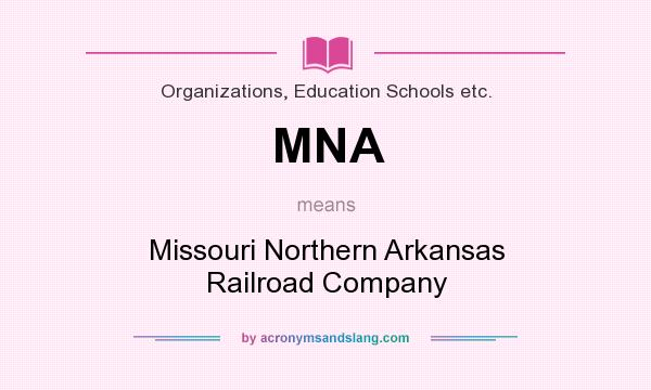 What does MNA mean? It stands for Missouri Northern Arkansas Railroad Company