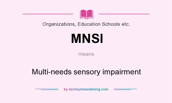 What does MNSI mean? It stands for Multi-needs sensory impairment