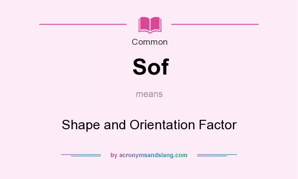 What does Sof mean? It stands for Shape and Orientation Factor