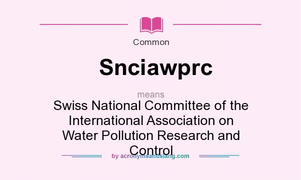 What does Snciawprc mean? It stands for Swiss National Committee of the International Association on Water Pollution Research and Control