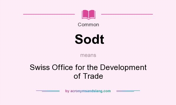 What does Sodt mean? It stands for Swiss Office for the Development of Trade